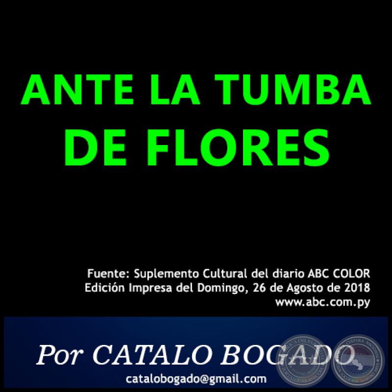 ANTE LA TUMBA DE FLORES - Por CATALO BOGADO BORDÓN - Domingo, 26 de Agosto de 2018